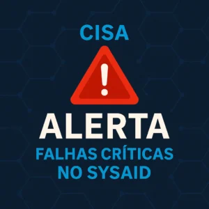 Alerta visual da CISA sobre falhas críticas no SysAid